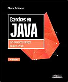 Exercices en Java, 4e édition: 175 exercices corrigés couvre java 8