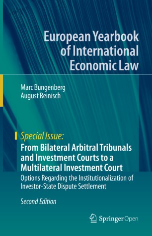 From Bilateral Arbitral Tribunals and Investment Courts to a Multilateral Investment Court : Options Regarding the Institutionalization of Investor-State Dispute Settlement