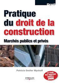 PRATIQUE DU DROIT DE LA CONSTRUCTION : Marchés publics et privés