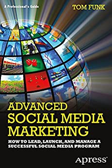 Advanced Social Media Marketing: How to Lead, Launch, and Manage a Successful Social Media Program