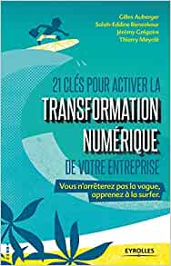 21 clés pour activer la transformation numérique de votre entreprise: Vous n'arrêterez pas la vague, apprenez à la surfer