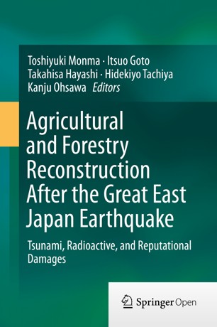 Agricultural and Forestry Reconstruction After the Great East Japan Earthquake  Tsunami, Radioactive, and Reputational Damages