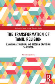 The Transformation of Tamil Religion : Ramalinga Swamigal (1823–1874) and Modern Dravidian Sainthood