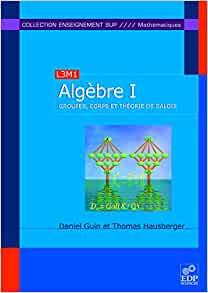 Algèbre : Tome 1, Groupes, corps et théorie de Galois