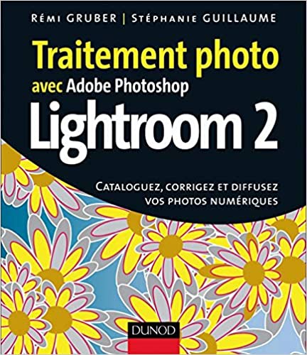 Traitement photo avec Photoshop Lightroom 2 - Cataloguez, corrigez et diffusez vos photos numériques