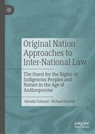 Original Nation Approaches to Inter-National Law :The Quest for the Rights of Indigenous Peoples and Nature in the Age of Anthropocene
