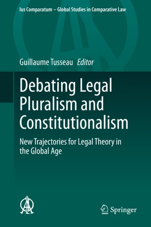 Debating Legal Pluralism and Constitutionalism : New Trajectories for Legal Theory in the Global Age