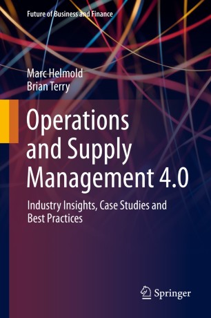 Operations and Supply Management 4.0 : Industry Insights, Case Studies and Best Practices