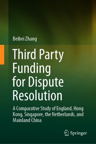 Third Party Funding for Dispute Resolution : A Comparative Study of England, Hong Kong, Singapore, the Netherlands, and Mainland China