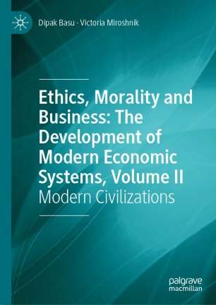 Ethics, Morality and Business: The Development of Modern Economic Systems, Volume II:Modern Civilizations