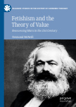 Fetishism and the Theory of Value : Reassessing Marx in the 21st Century