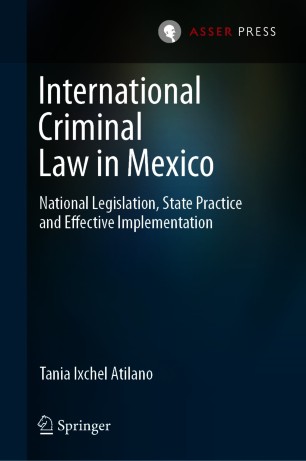 International Criminal Law in Mexico : National Legislation, State Practice and Effective Implementation