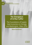 The Emergence of Arthur Laffer : The Foundations of Supply-Side Economics in Chicago and Washington, 1966–1976