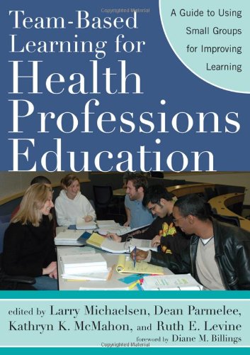 Team-Based Learning forHealth Professions Education: A Guide to Using Small Groups forImproving Learning