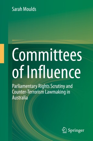 Committees of Influence : Parliamentary Rights Scrutiny and Counter-Terrorism Lawmaking in Australia