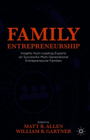 Family Entrepreneurship : Insights from Leading Experts on Successful Multi-Generational Entrepreneurial Families