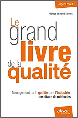 Le grand livre de la qualité: Management par la qualité dans l'industrie, une affaire de méthodes