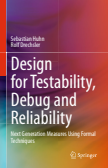 Design for Testability, Debug and Reliability : Next Generation Measures Using Formal Techniques