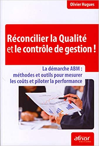 Réconcilier la qualité et le contrôle de gestion !: La démarche ABM : méthodes et outils pour mesurer les coûts et piloter la performance.