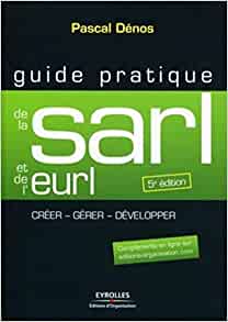 Guide pratique de la SARL et de l'EURL : Création et gestion de la SARL, de l'EURL