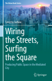 Wiring the Streets, Surfing the Square : Producing Public Space in the Mediated City