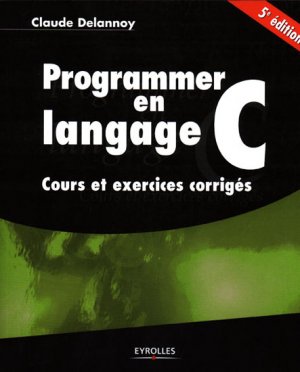 Programmer en langage C : cours et exercices corrigés