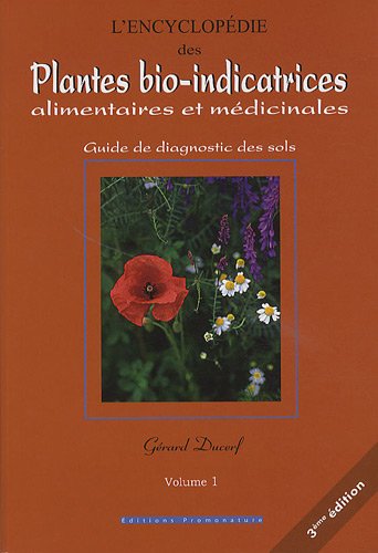 L’encyclopédie des plantes bio-indicatrices alimentaires et médicinales ; guide de diagnostics des sols ; vol 1