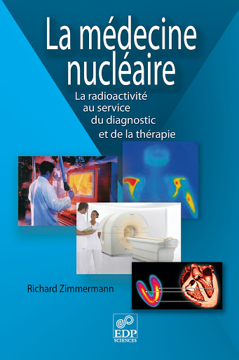 La médecine nucléaire - La radioactivité au service du diagnostic et de la thérapie