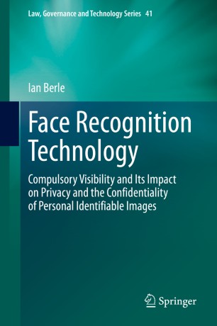 Face Recognition Technology : Compulsory Visibility and Its Impact on Privacy and the Confidentiality of Personal Identifiable Images