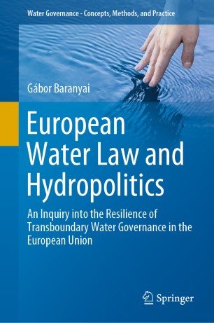 European Water Law and Hydropolitics : An Inquiry into the Resilience of Transboundary Water Governance in the European Union