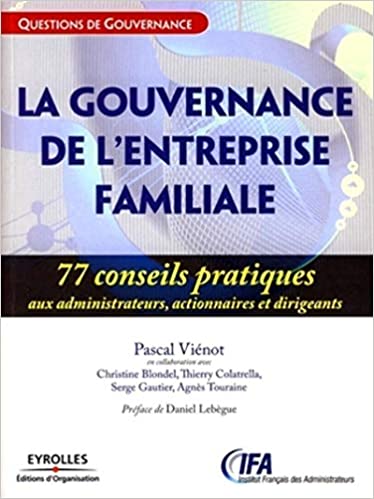 La gouvernance de l’entreprise familiale: 77 conseils pratiques aux administrateurs, actionnaires et dirigeants