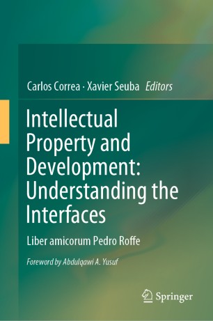 Intellectual Property and Development: Understanding the Interfaces : Liber amicorum Pedro Roffe