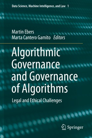 Algorithmic Governance and Governance of Algorithms : Legal and Ethical Challenges