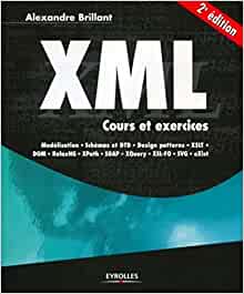 XML: Cours et exercices. Modélisation, Schémas et DTD, design patterns, XSLT, DOM, Relax NG, XPath, SOAP, XQuery, XSL-FO, SVG, eXist