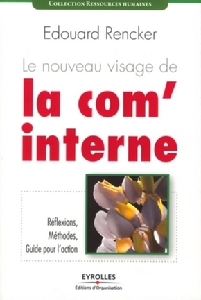 Le nouveau visage de la com’ interne : Réflexions, méthodes et guide pour l’action