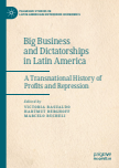 Big Business and Dictatorships in Latin America : A Transnational History of Profits and Repression