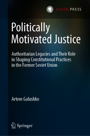 Politically Motivated Justice: Authoritarian Legacies and Their Role in Shaping Constitutional Practices in the Former Soviet Union