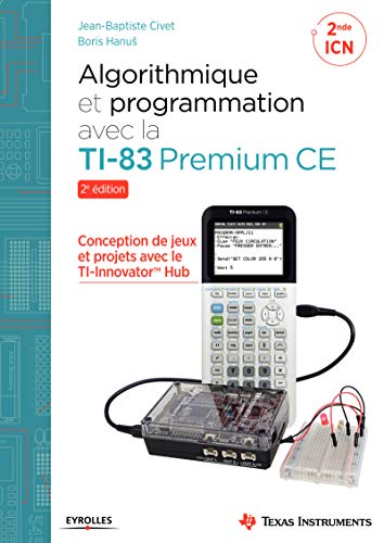 Algorithmique et programmation avec la TI-83 Premium CE: Conception de jeux et projets avec le TI-Innovator TH Hub