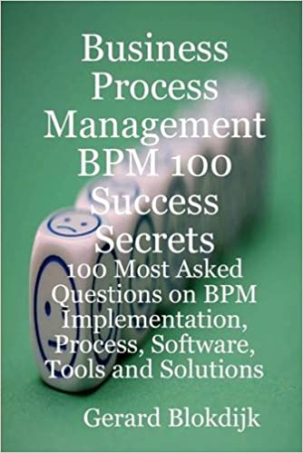 Business Process Management BPM 100 Success Secrets: 100 Most Asked Questions On BPM Implementation, Process, Software, Tools and Solutions